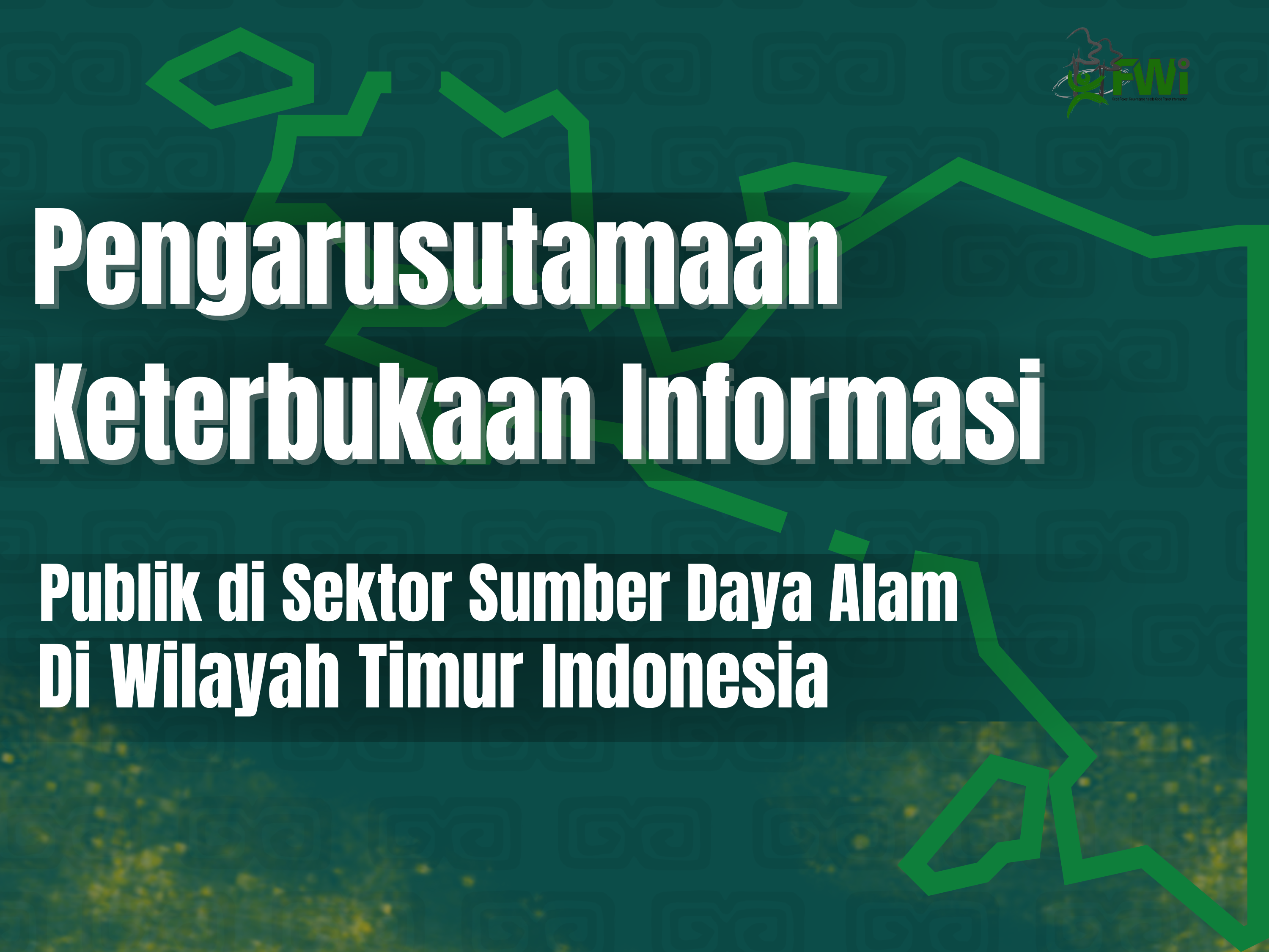 Pengarusutamaan Keterbukaan Informasi Publik di Sektor Hutan dan Sumber Daya Alam Di Wilayah Timur Indonesia